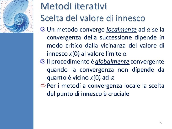 Metodi iterativi Scelta del valore di innesco Un metodo converge localmente ad α se