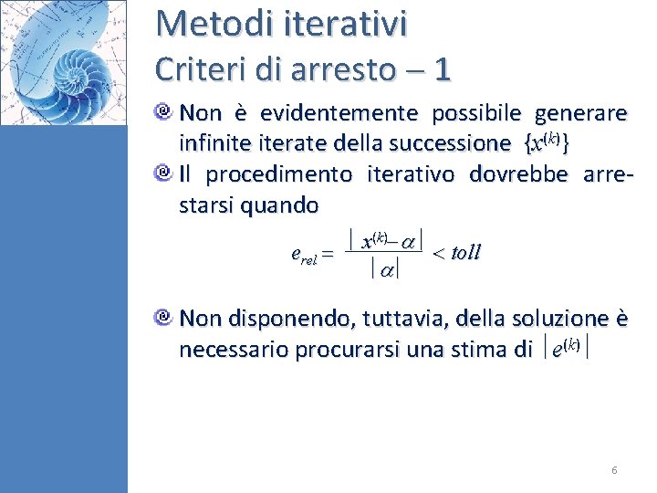 Metodi iterativi Criteri di arresto 1 Non è evidentemente possibile generare infinite iterate della