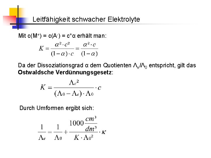 Leitfähigkeit schwacher Elektrolyte Mit c(M+) = c(A-) = c*α erhält man: Da der Dissoziationsgrad