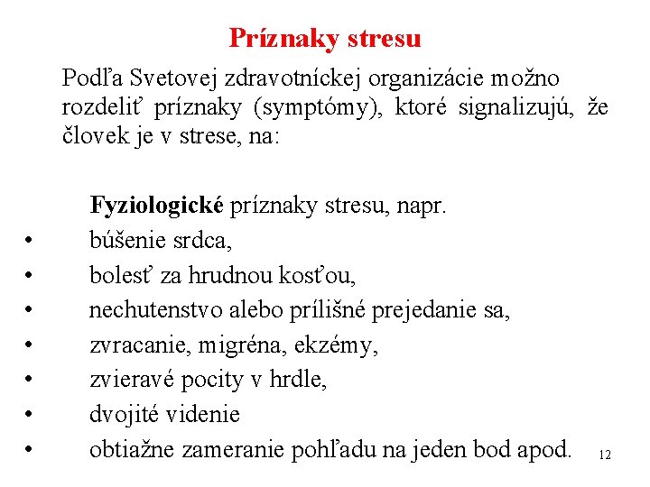 Príznaky stresu Podľa Svetovej zdravotníckej organizácie možno rozdeliť príznaky (symptómy), ktoré signalizujú, že človek Príznaky stresu Podľa Svetovej zdravotníckej organizácie možno rozdeliť príznaky (symptómy), ktoré signalizujú, že človek