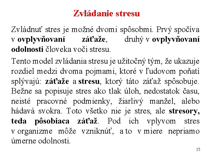 Zvládanie stresu Zvládnuť stres je možné dvomi spôsobmi. Prvý spočíva v ovplyvňovaní záťaže, druhý