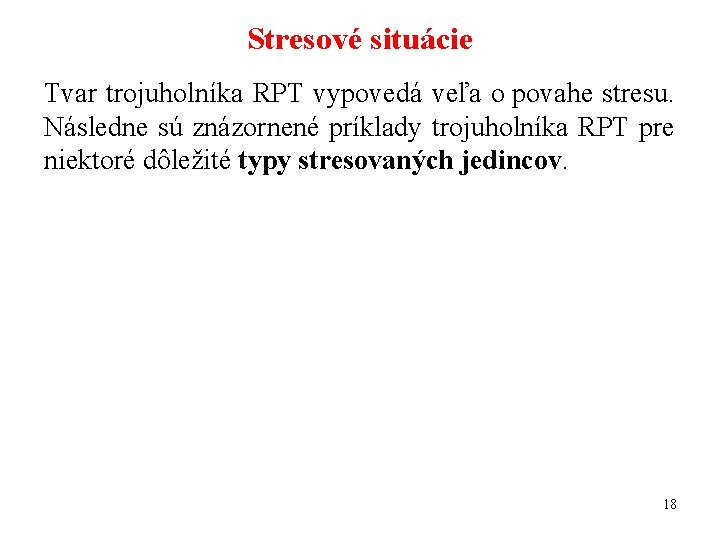 Stresové situácie Tvar trojuholníka RPT vypovedá veľa o povahe stresu. Následne sú znázornené príklady