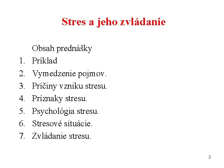 Stres a jeho zvládanie 1. 2. 3. 4. 5. 6. 7. Obsah prednášky Príklad