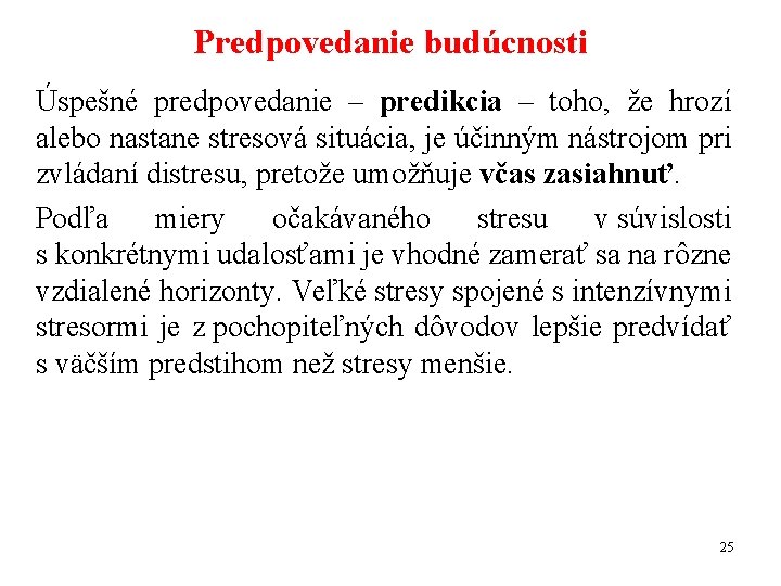 Predpovedanie budúcnosti Úspešné predpovedanie – predikcia – toho, že hrozí alebo nastane stresová situácia,