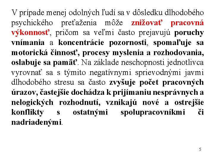 V prípade menej odolných ľudí sa v dôsledku dlhodobého psychického preťaženia môže znižovať pracovná