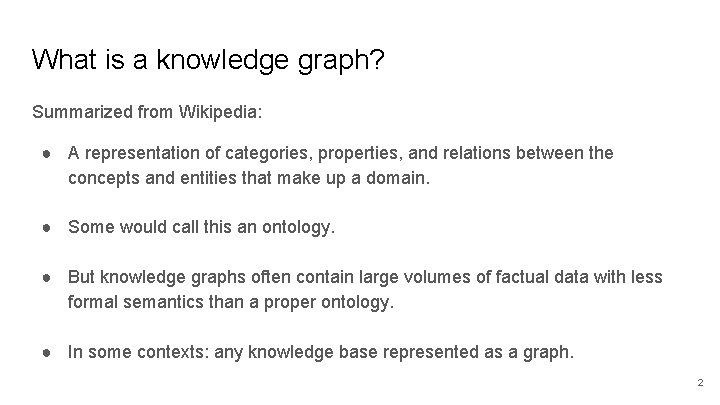 What is a knowledge graph? Summarized from Wikipedia: ● A representation of categories, properties, What is a knowledge graph? Summarized from Wikipedia: ● A representation of categories, properties,