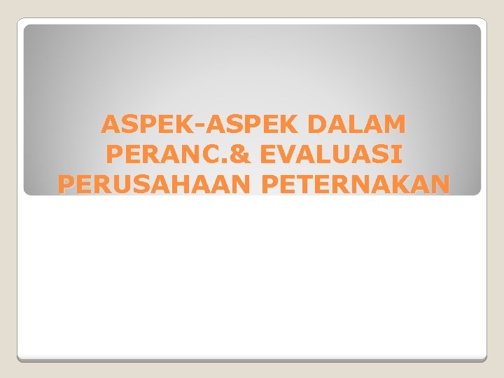 ASPEK-ASPEK DALAM PERANC. & EVALUASI PERUSAHAAN PETERNAKAN 