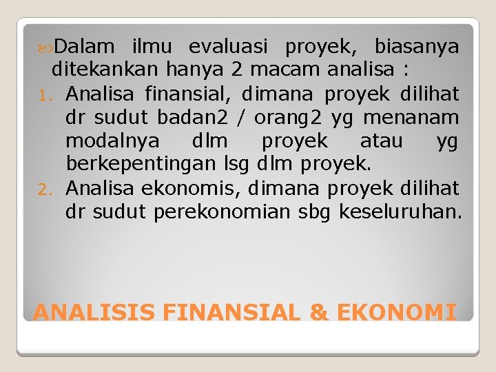  Dalam ilmu evaluasi proyek, biasanya ditekankan hanya 2 macam analisa : 1. Analisa