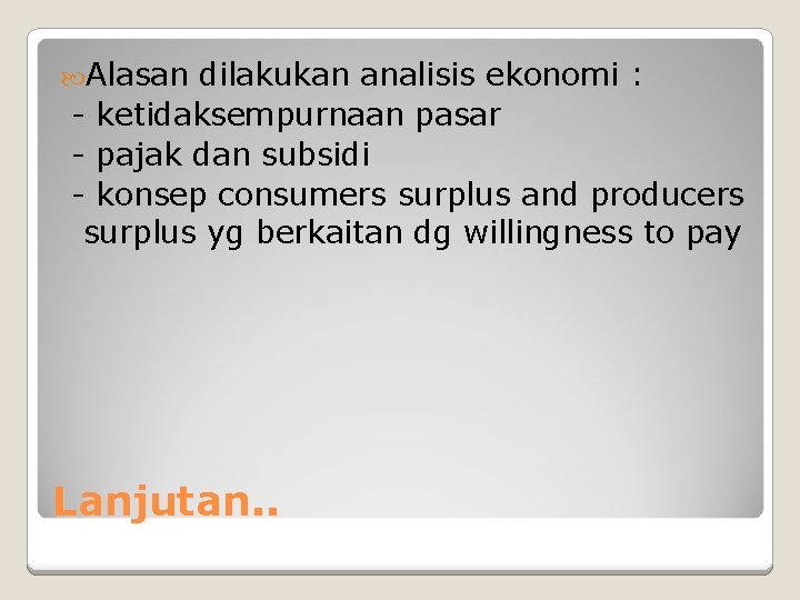  Alasan dilakukan analisis ekonomi : - ketidaksempurnaan pasar - pajak dan subsidi -