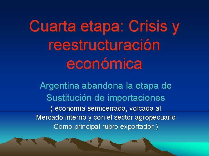 Cuarta etapa: Crisis y reestructuración económica Argentina abandona la etapa de Sustitución de importaciones