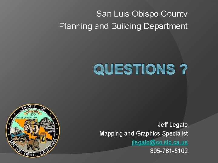 San Luis Obispo County Planning and Building Department QUESTIONS ? Jeff Legato Mapping and