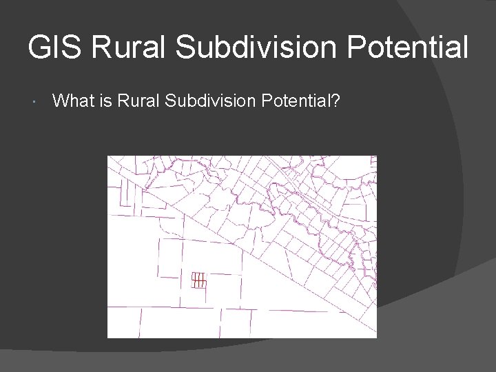 GIS Rural Subdivision Potential What is Rural Subdivision Potential? 
