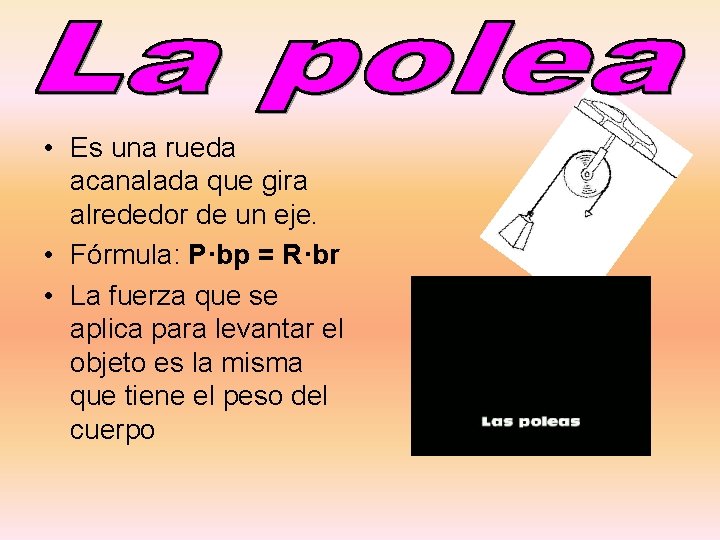  • Es una rueda acanalada que gira alrededor de un eje. • Fórmula: