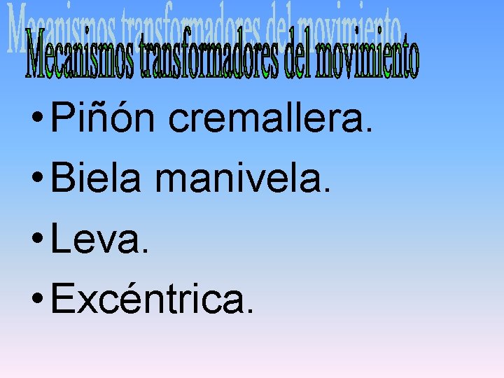  • Piñón cremallera. • Biela manivela. • Leva. • Excéntrica. 