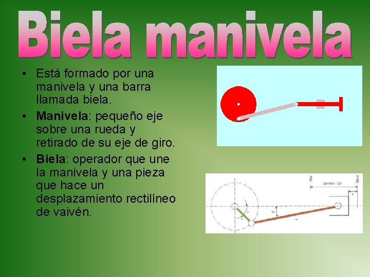  • Está formado por una manivela y una barra llamada biela. • Manivela: