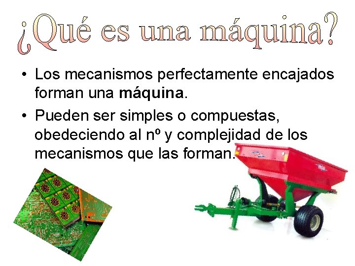  • Los mecanismos perfectamente encajados forman una máquina. • Pueden ser simples o