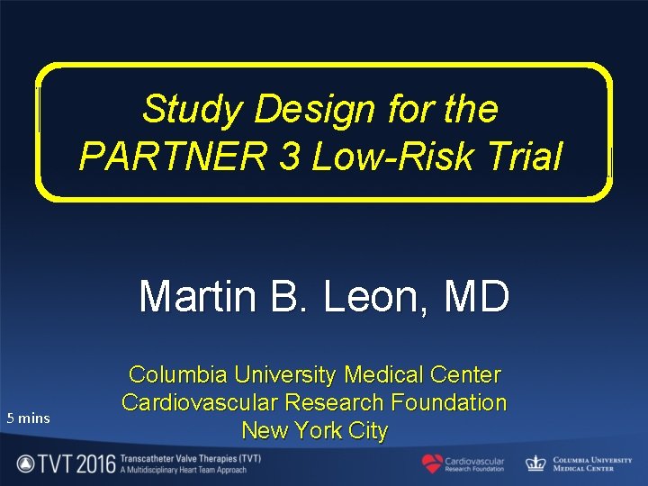 Study Design for the PARTNER 3 Low-Risk Trial Martin B. Leon, MD 5 mins