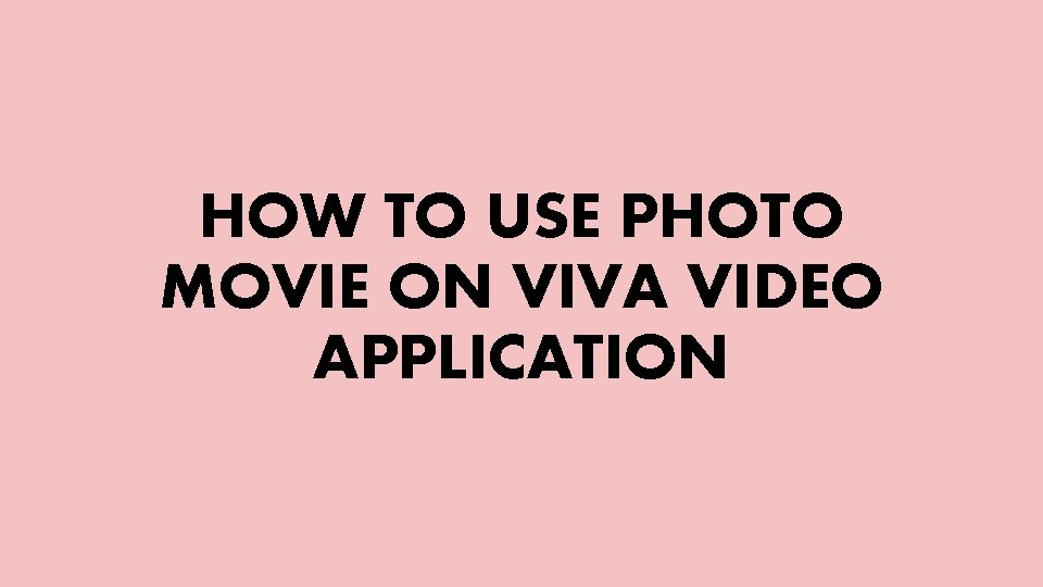 HOW TO USE PHOTO MOVIE ON VIVA VIDEO APPLICATION 