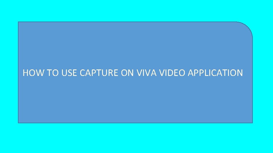 HOW TO USE CAPTURE ON VIVA VIDEO APPLICATION 