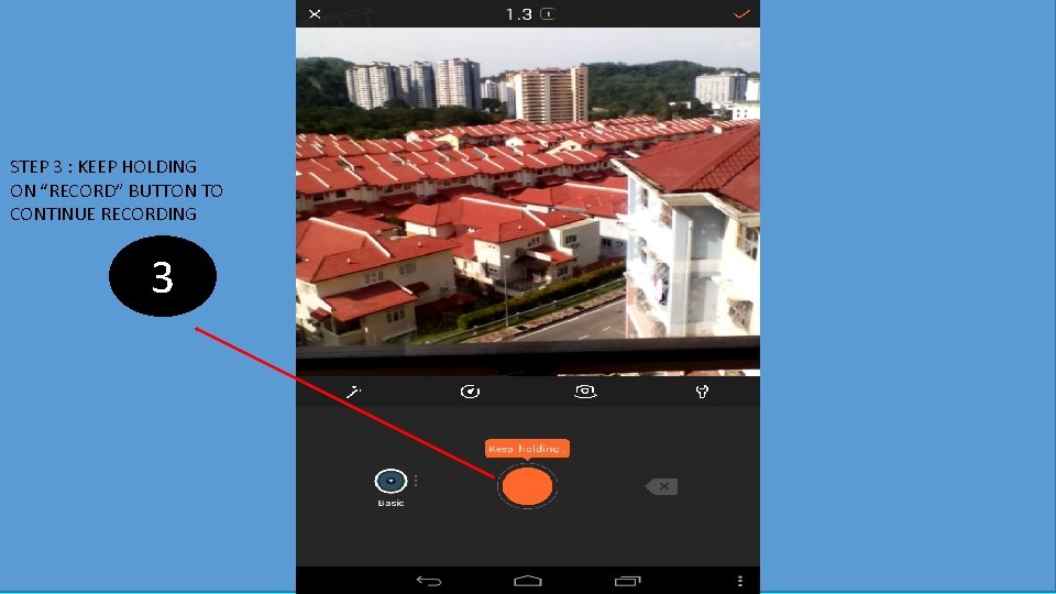STEP 3 : KEEP HOLDING ON “RECORD” BUTTON TO CONTINUE RECORDING 3 STE 