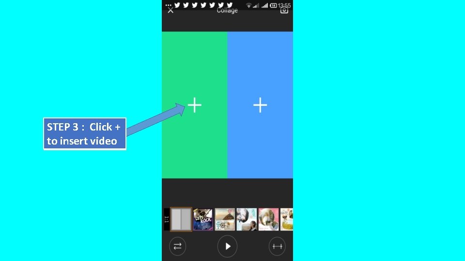 STEP 3 : Click + to insert video 