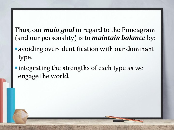 Thus, our main goal in regard to the Enneagram (and our personality) is to Thus, our main goal in regard to the Enneagram (and our personality) is to