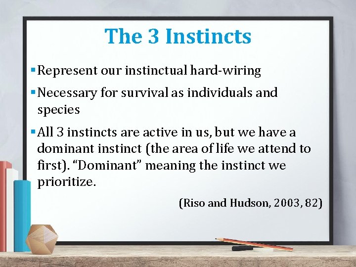 The 3 Instincts §Represent our instinctual hard-wiring §Necessary for survival as individuals and species The 3 Instincts §Represent our instinctual hard-wiring §Necessary for survival as individuals and species