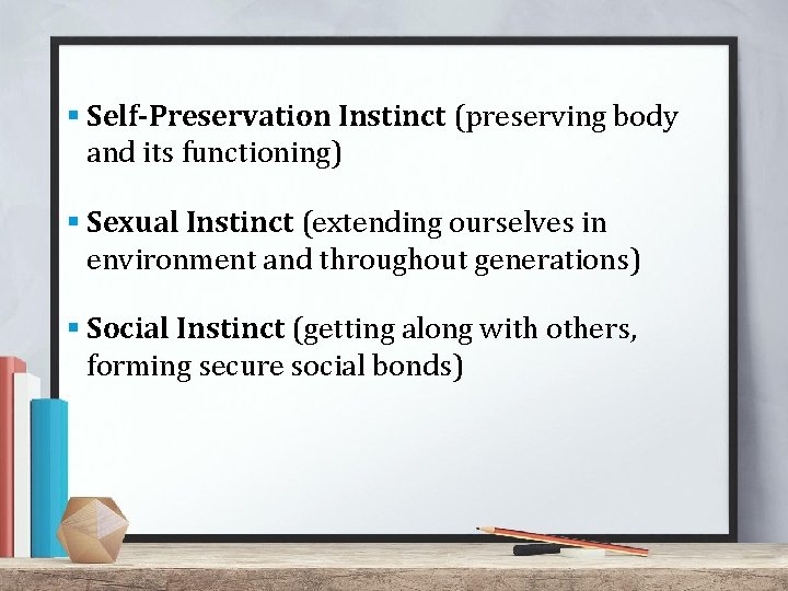 § Self-Preservation Instinct (preserving body and its functioning) § Sexual Instinct (extending ourselves in § Self-Preservation Instinct (preserving body and its functioning) § Sexual Instinct (extending ourselves in
