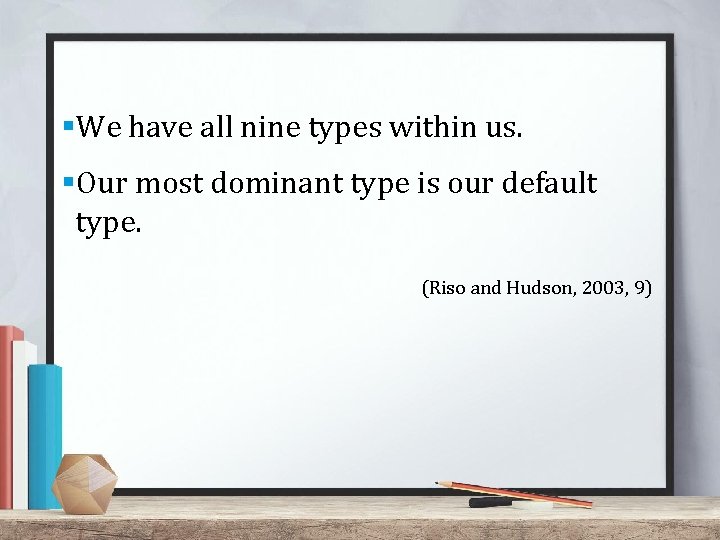 §We have all nine types within us. §Our most dominant type is our default §We have all nine types within us. §Our most dominant type is our default