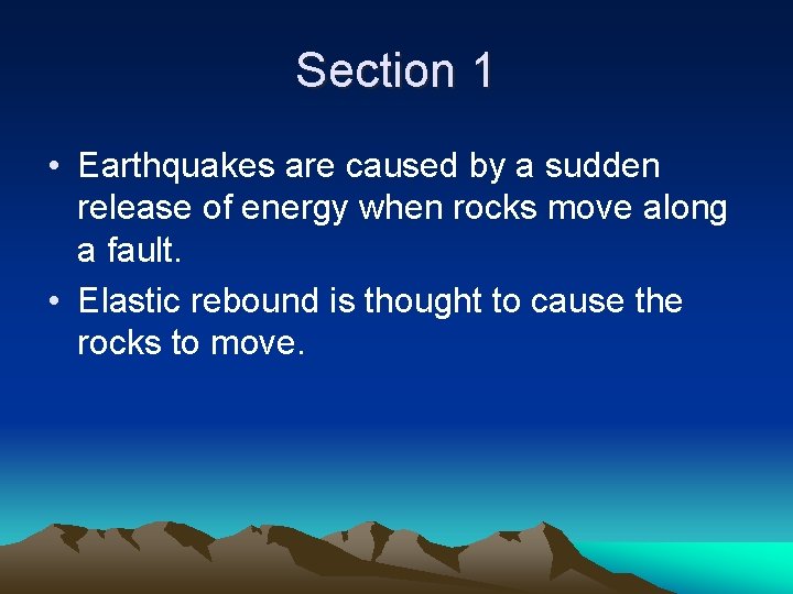 Section 1 • Earthquakes are caused by a sudden release of energy when rocks