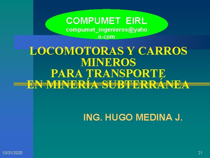 COMPUMET EIRL compumet_ingenieros@yaho o. com LOCOMOTORAS Y CARROS MINEROS PARA TRANSPORTE EN MINERÍA SUBTERRÁNEA
