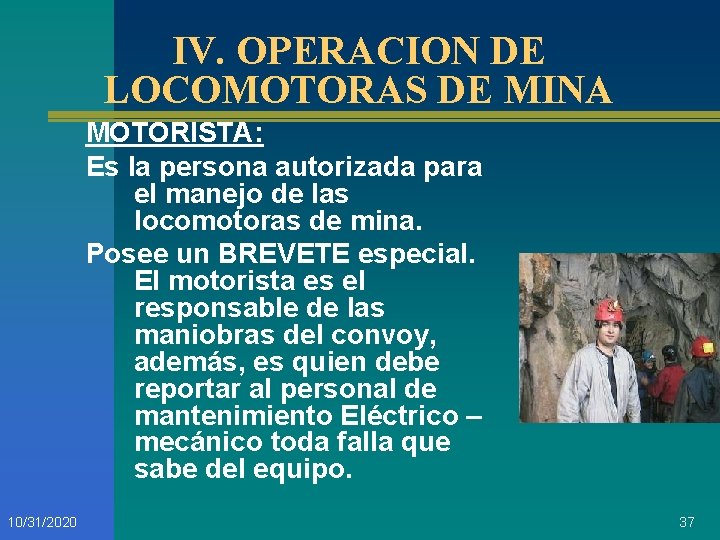 IV. OPERACION DE LOCOMOTORAS DE MINA MOTORISTA: Es la persona autorizada para el manejo