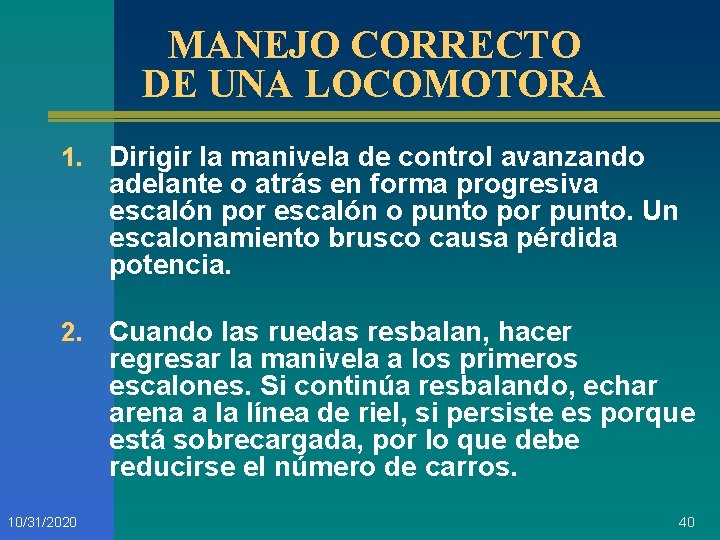 MANEJO CORRECTO DE UNA LOCOMOTORA 1. Dirigir la manivela de control avanzando adelante o