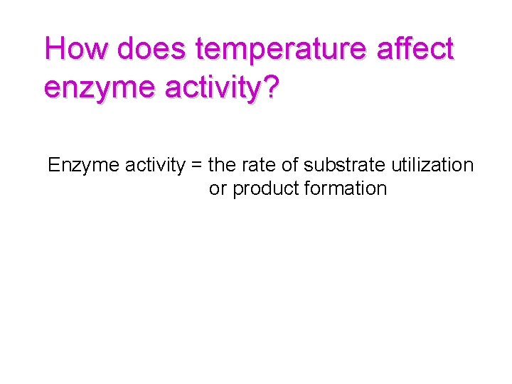 How does temperature affect enzyme activity? Enzyme activity = the rate of substrate utilization