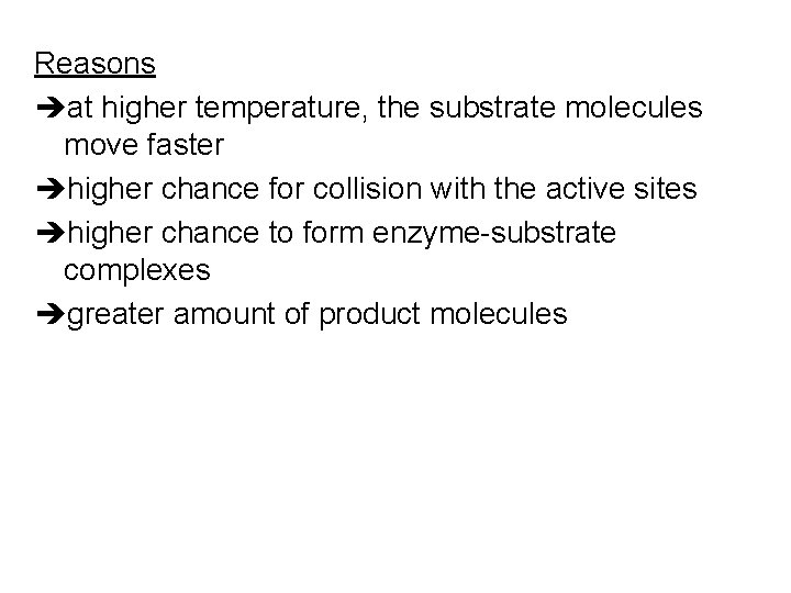 Reasons at higher temperature, the substrate molecules move faster higher chance for collision with