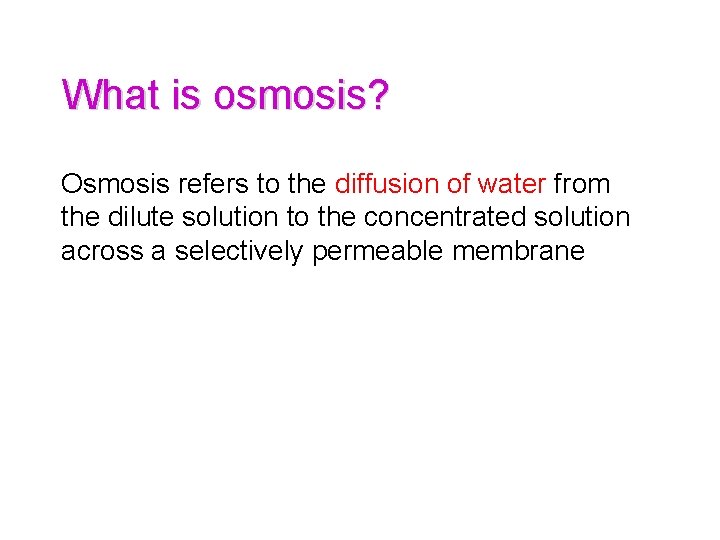 What is osmosis? Osmosis refers to the diffusion of water from the dilute solution