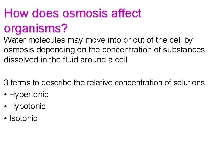 How does osmosis affect organisms? Water molecules may move into or out of the