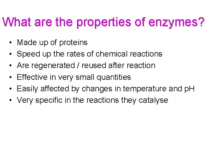 What are the properties of enzymes? • • • Made up of proteins Speed