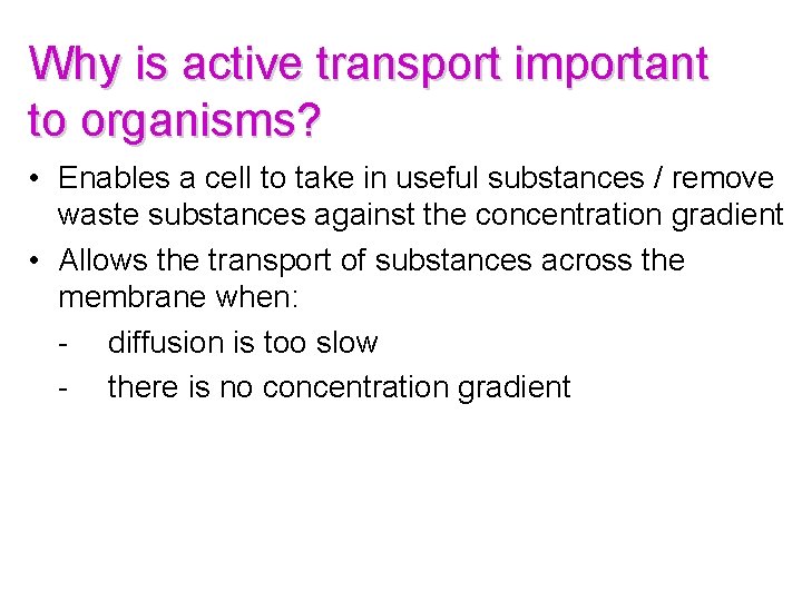 Why is active transport important to organisms? • Enables a cell to take in