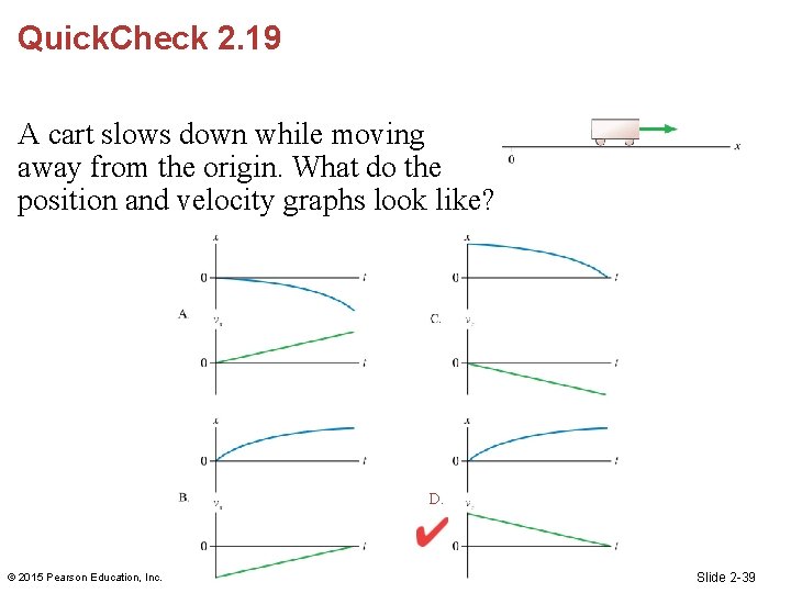 Quick. Check 2. 19 A cart slows down while moving away from the origin.