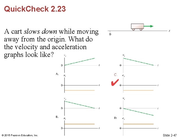 Quick. Check 2. 23 A cart slows down while moving away from the origin.