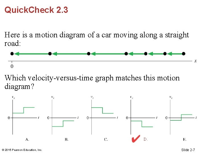 Quick. Check 2. 3 Here is a motion diagram of a car moving along