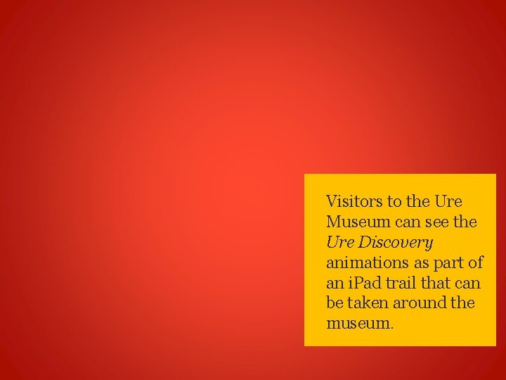 Visitors to the Ure Museum can see the Ure Discovery animations as part of