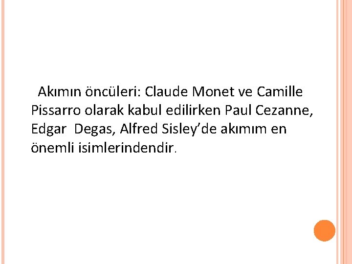 Akımın öncüleri: Claude Monet ve Camille Pissarro olarak kabul edilirken Paul Cezanne, Edgar Degas,