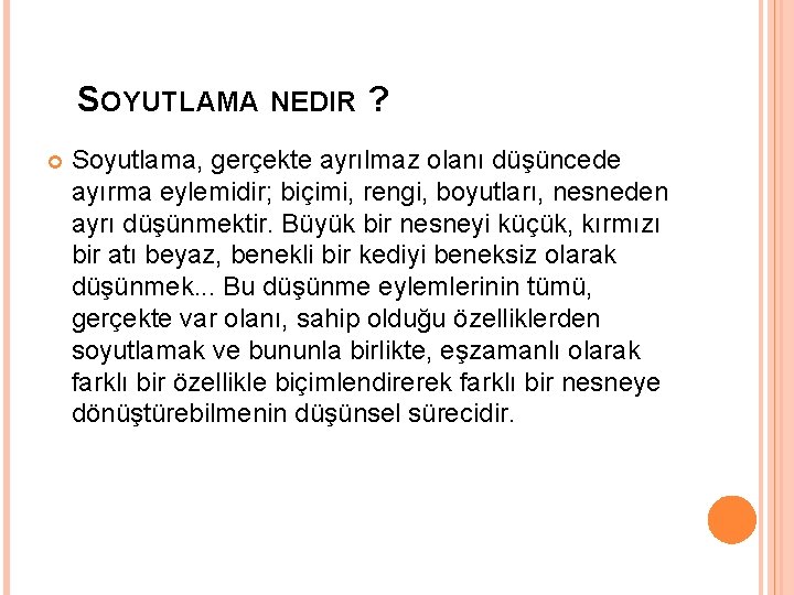  SOYUTLAMA NEDIR ? Soyutlama, gerçekte ayrılmaz olanı düşüncede ayırma eylemidir; biçimi, rengi, boyutları,