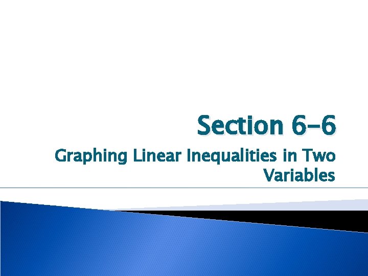 Section 6 -6 Graphing Linear Inequalities in Two Variables 