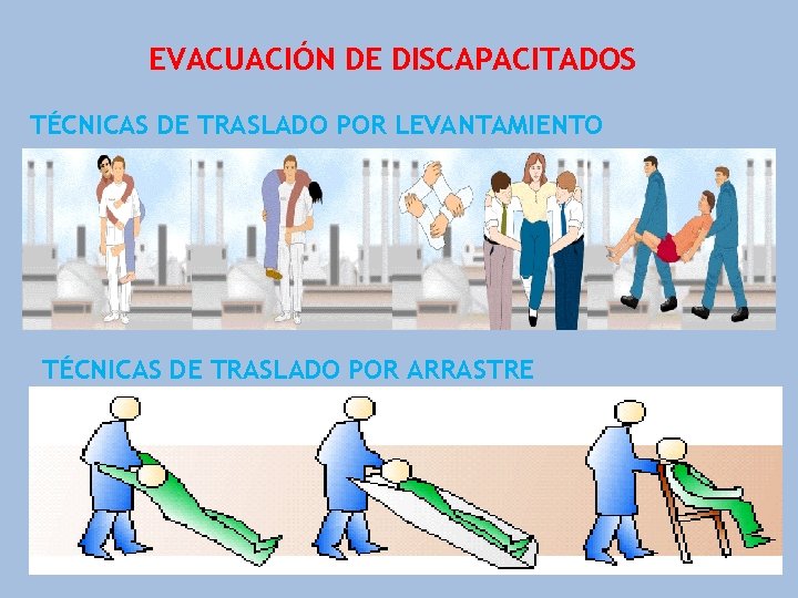 EVACUACIÓN DE DISCAPACITADOS TÉCNICAS DE TRASLADO POR LEVANTAMIENTO TÉCNICAS DE TRASLADO POR ARRASTRE 