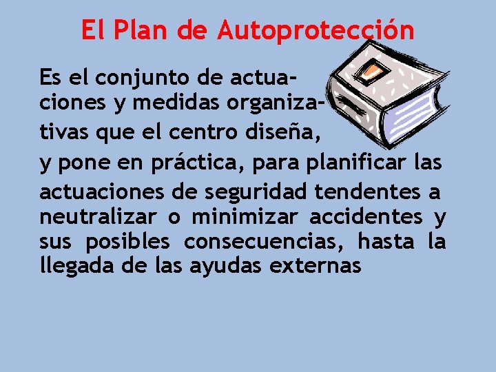 El Plan de Autoprotección Es el conjunto de actuaciones y medidas organizativas que el