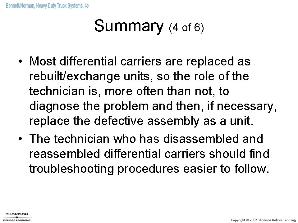 Summary (4 of 6) • Most differential carriers are replaced as rebuilt/exchange units, so