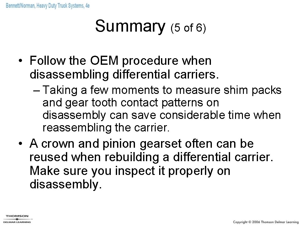 Summary (5 of 6) • Follow the OEM procedure when disassembling differential carriers. –